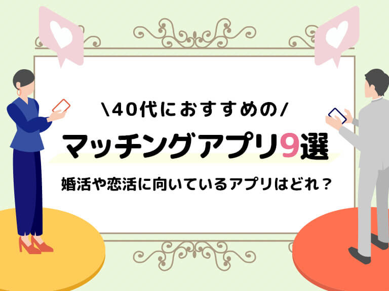 40代におすすめのマッチングアプリ9選！アラフォーでも出会えるアプリとは？